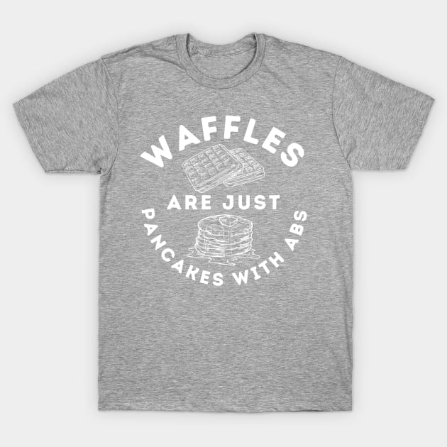 Waffles Are Just Pancakes With Abs T-Shirt by blueduckstuff